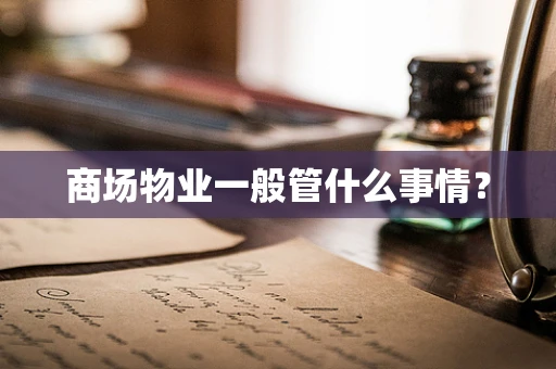 商场物业一般管什么事情？