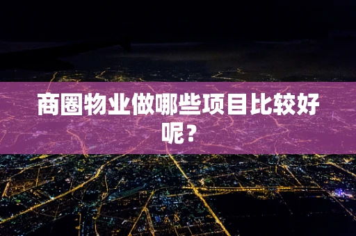 商圈物业做哪些项目比较好呢？